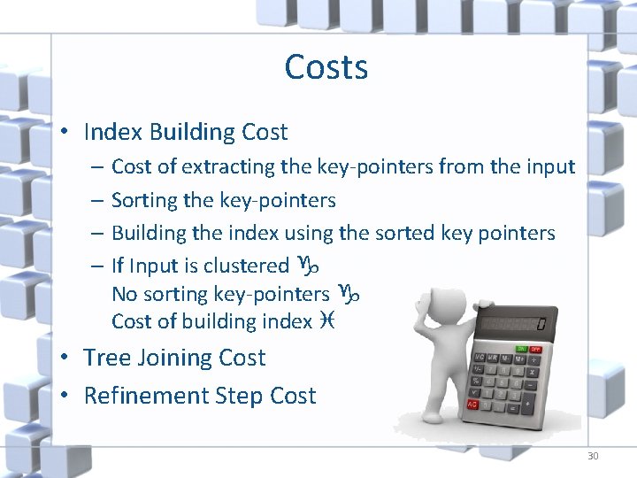Costs • Index Building Cost – Cost of extracting the key-pointers from the input