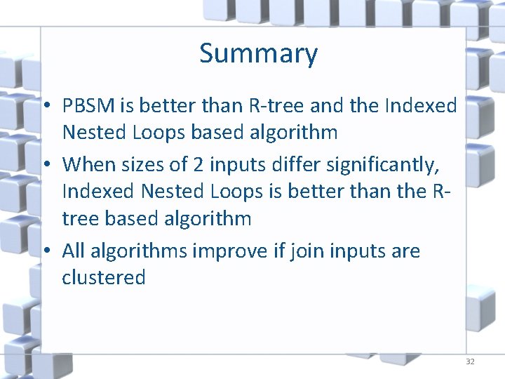 Summary • PBSM is better than R-tree and the Indexed Nested Loops based algorithm