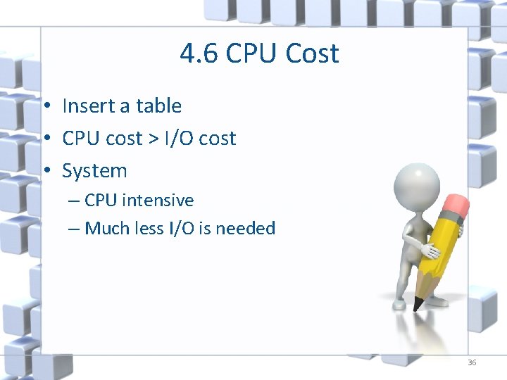 4. 6 CPU Cost • Insert a table • CPU cost > I/O cost