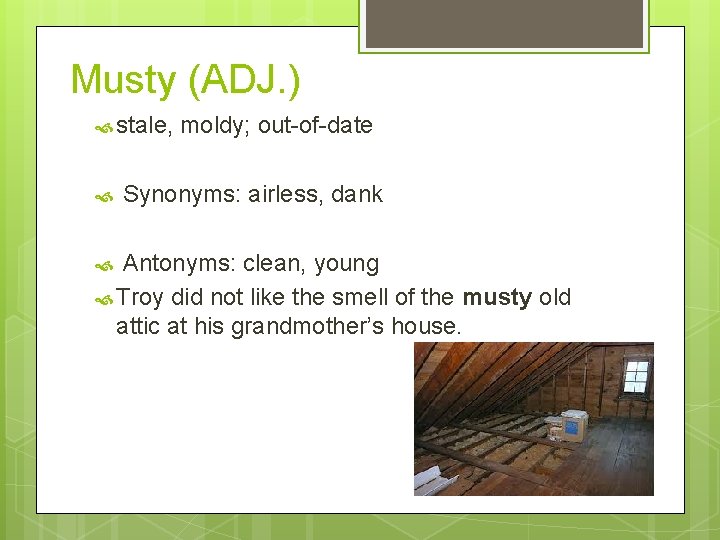 Musty (ADJ. ) stale, moldy; out-of-date Synonyms: airless, dank Antonyms: clean, young Troy did