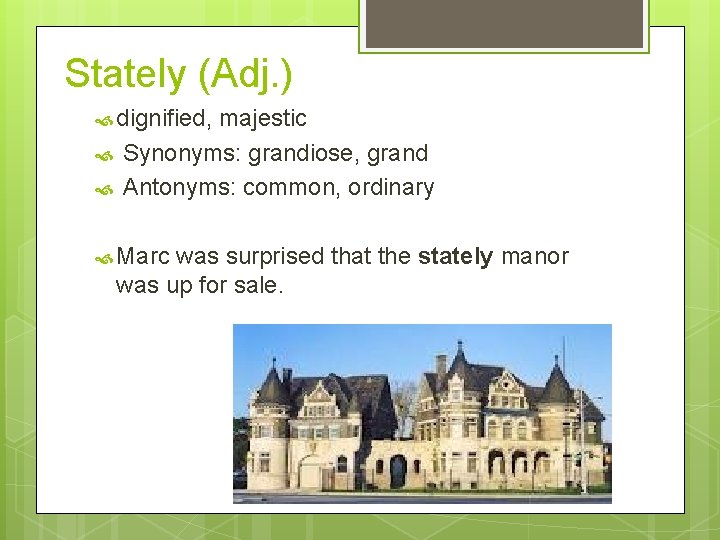 Stately (Adj. ) dignified, majestic Synonyms: grandiose, grand Antonyms: common, ordinary Marc was surprised
