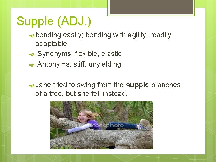 Supple (ADJ. ) bending easily; bending with agility; readily adaptable Synonyms: flexible, elastic Antonyms:
