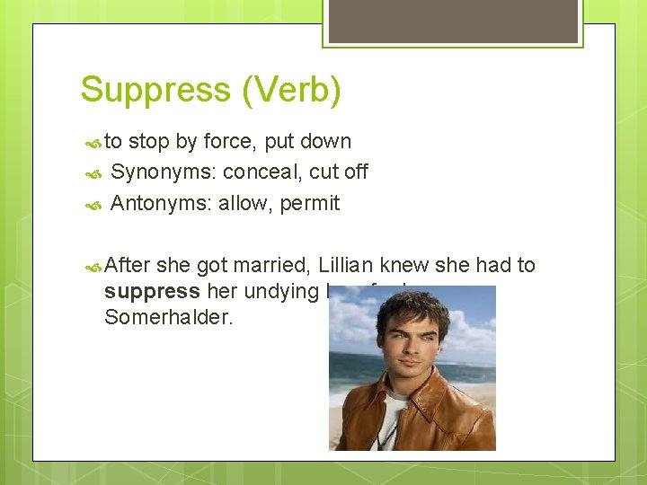 Suppress (Verb) to stop by force, put down Synonyms: conceal, cut off Antonyms: allow,