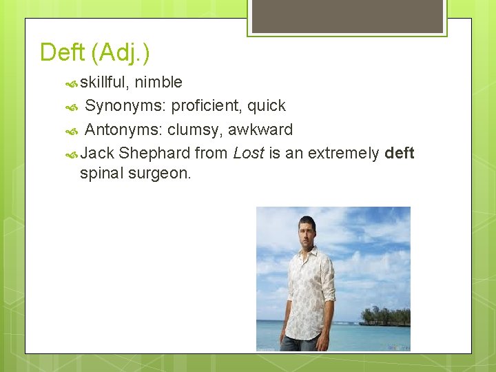 Deft (Adj. ) skillful, nimble Synonyms: proficient, quick Antonyms: clumsy, awkward Jack Shephard from