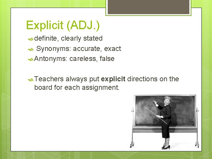Explicit (ADJ. ) definite, clearly stated Synonyms: accurate, exact Antonyms: careless, false Teachers always