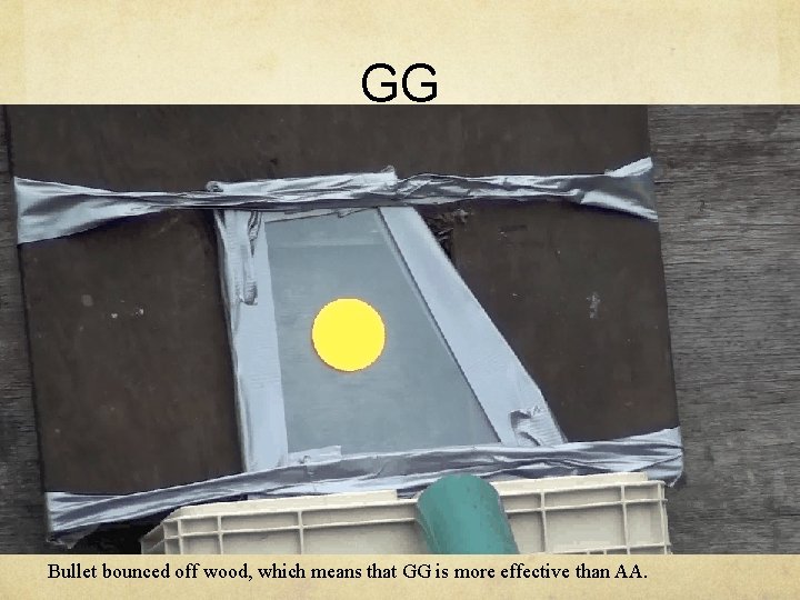 GG Bullet bounced off wood, which means that GG is more effective than AA.