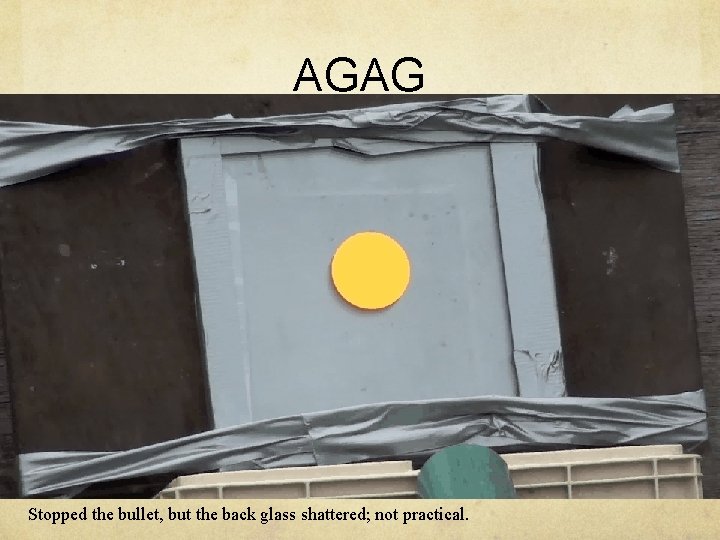 AGAG Stopped the bullet, but the back glass shattered; not practical. 