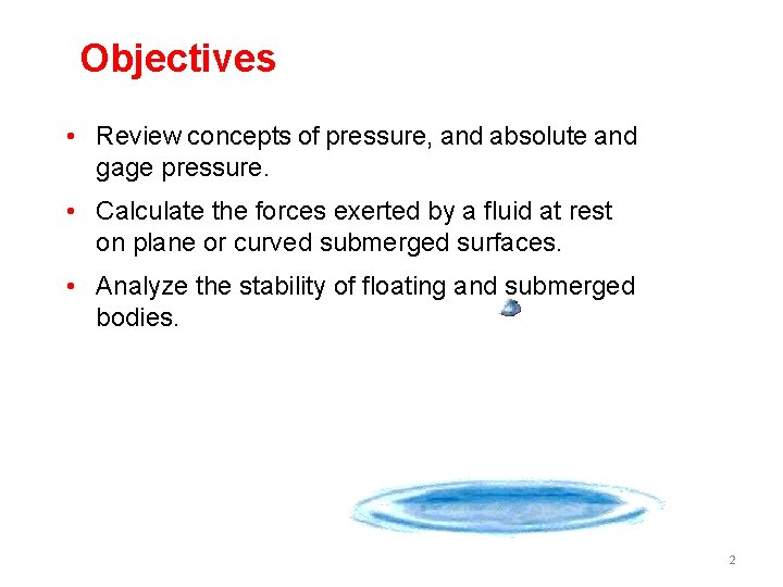 Objectives • Review concepts of pressure, and absolute and gage pressure. • Calculate the