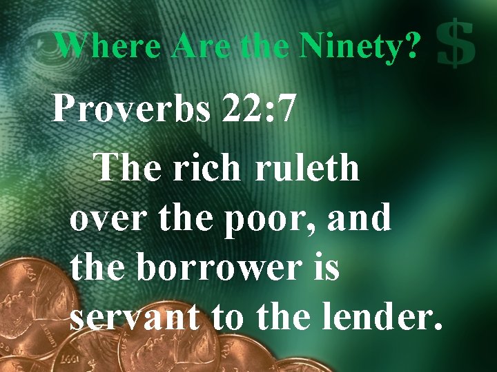 Where Are the Ninety? Proverbs 22: 7 The rich ruleth over the poor, and