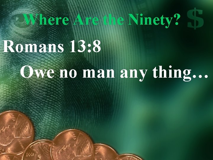 Where Are the Ninety? Romans 13: 8 Owe no man any thing… 