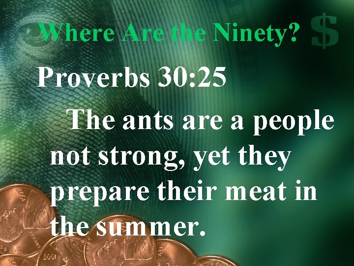 Where Are the Ninety? Proverbs 30: 25 The ants are a people not strong,