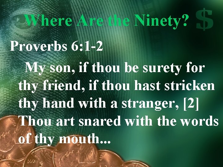 Where Are the Ninety? Proverbs 6: 1 -2 My son, if thou be surety