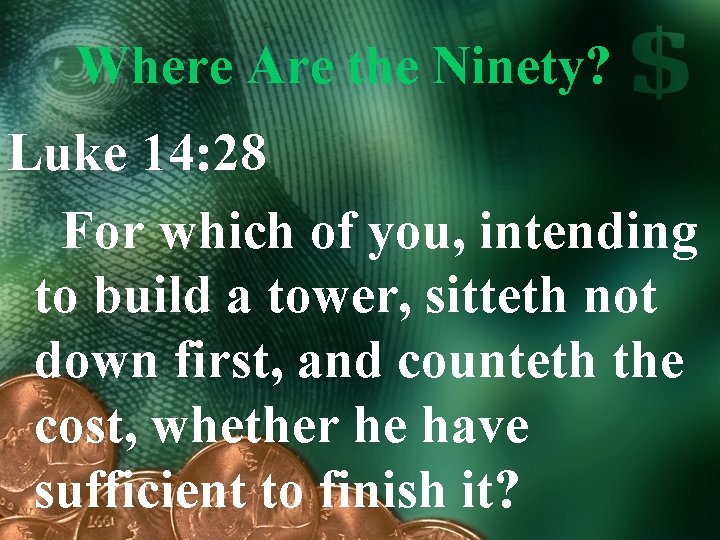 Where Are the Ninety? Luke 14: 28 For which of you, intending to build