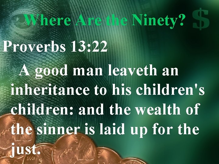 Where Are the Ninety? Proverbs 13: 22 A good man leaveth an inheritance to