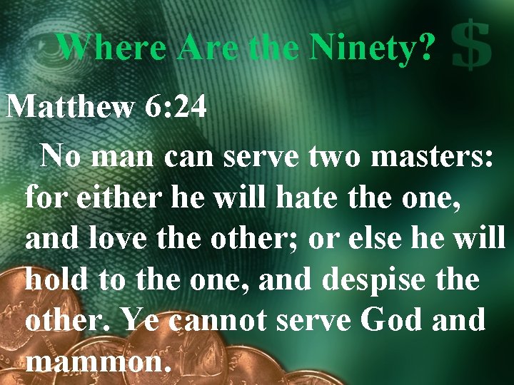 Where Are the Ninety? Matthew 6: 24 No man can serve two masters: for