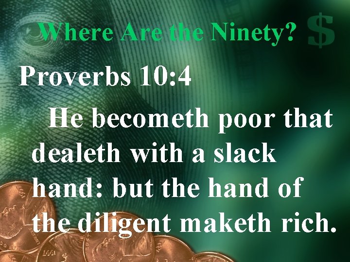 Where Are the Ninety? Proverbs 10: 4 He becometh poor that dealeth with a