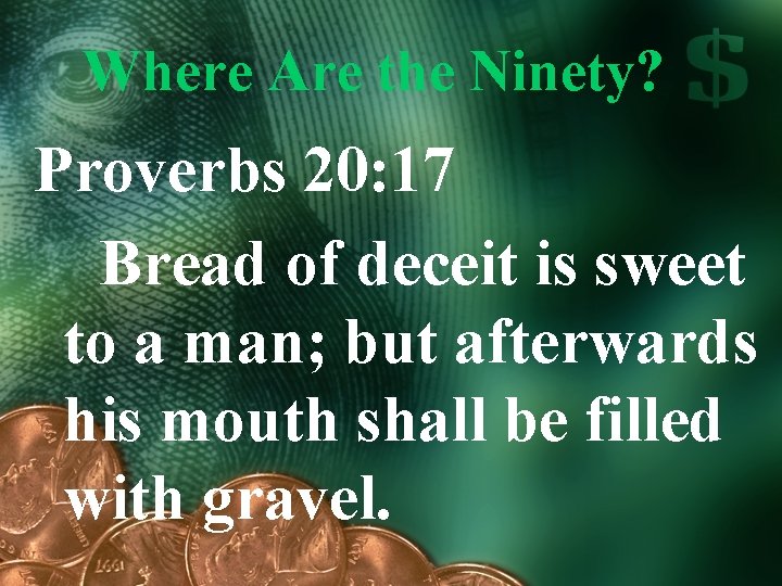 Where Are the Ninety? Proverbs 20: 17 Bread of deceit is sweet to a