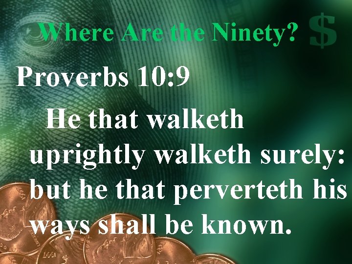 Where Are the Ninety? Proverbs 10: 9 He that walketh uprightly walketh surely: but