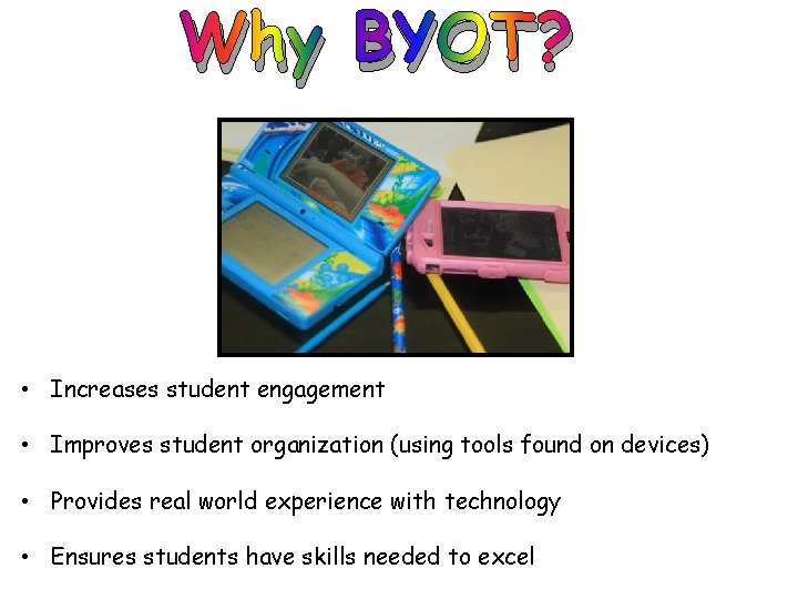 Why BYOT? • Increases student engagement • Improves student organization (using tools found on