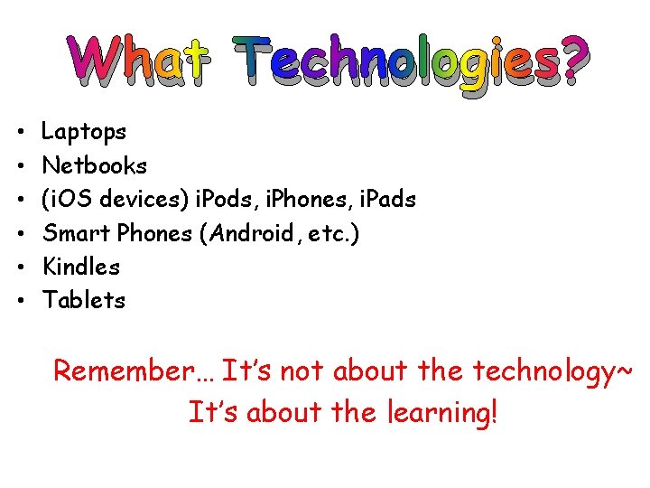 What Technologies? • • • Laptops Netbooks (i. OS devices) i. Pods, i. Phones,