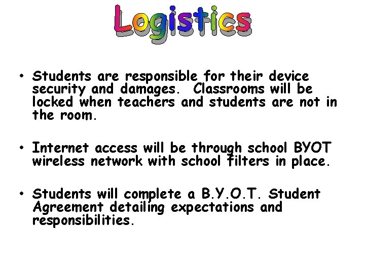 Logistics • Students are responsible for their device security and damages. Classrooms will be