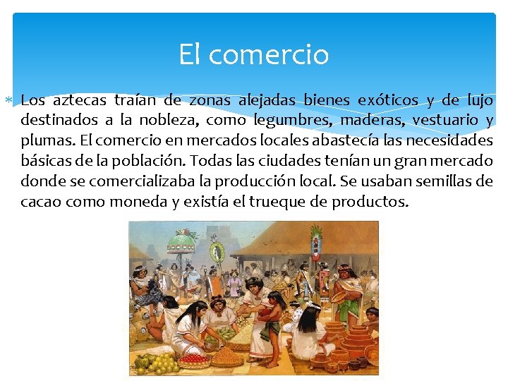 El comercio Los aztecas traían de zonas alejadas bienes exóticos y de lujo destinados