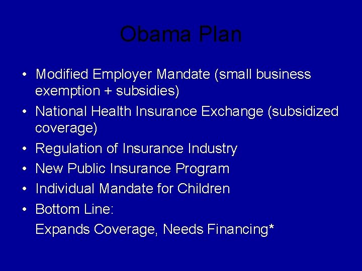 Obama Plan • Modified Employer Mandate (small business exemption + subsidies) • National Health