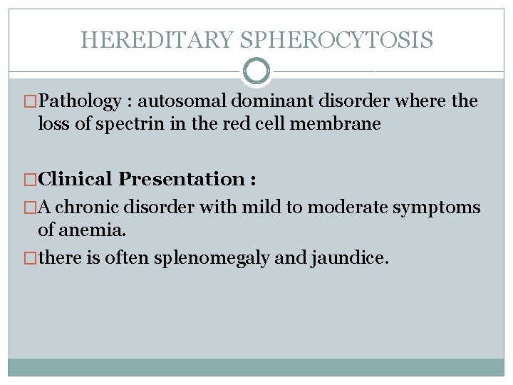 HEREDITARY SPHEROCYTOSIS �Pathology : autosomal dominant disorder where the loss of spectrin in the