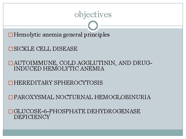 objectives � Hemolytic anemia general principles � SICKLE CELL DISEASE � AUTOIMMUNE, COLD AGGLUTININ,