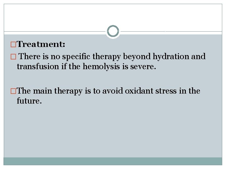 �Treatment: � There is no specific therapy beyond hydration and transfusion if the hemolysis