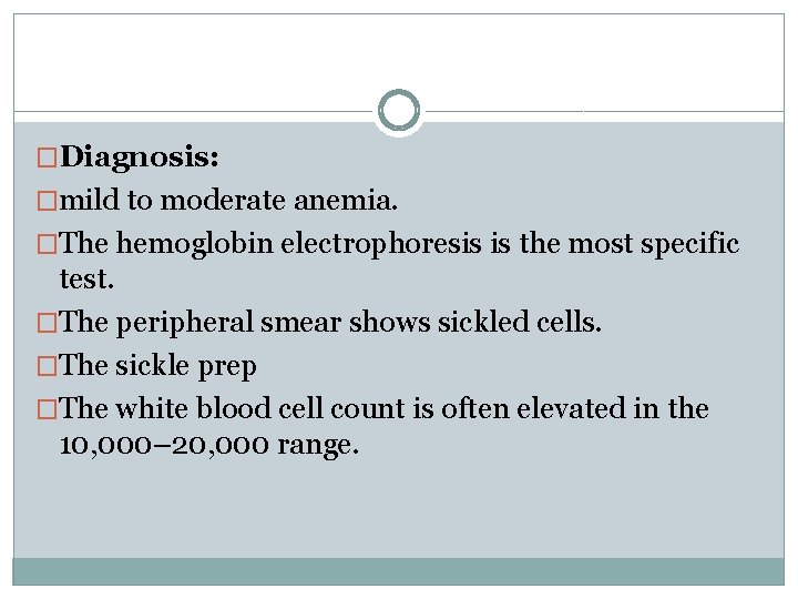 �Diagnosis: �mild to moderate anemia. �The hemoglobin electrophoresis is the most specific test. �The