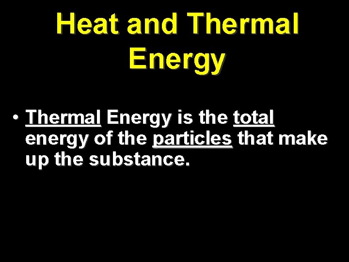 Heat and Thermal Energy • Thermal Energy is the total energy of the particles