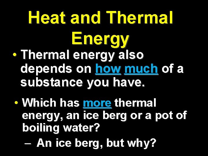 Heat and Thermal Energy • Thermal energy also depends on how much of a