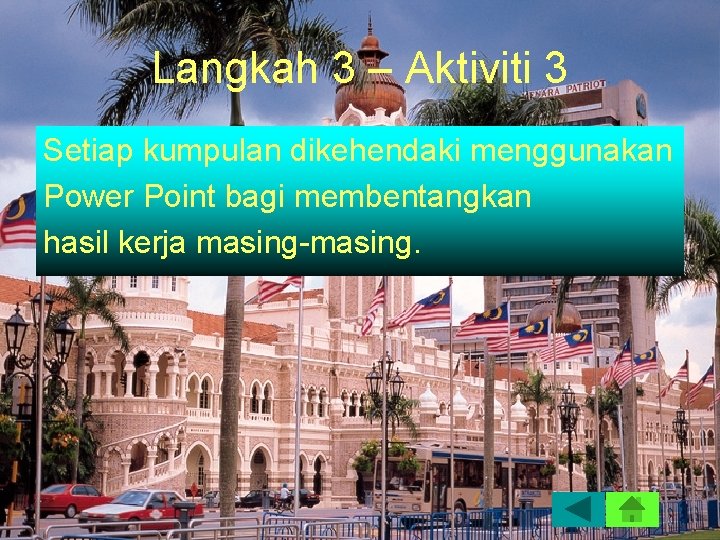 Langkah 3 – Aktiviti 3 Setiap kumpulan dikehendaki menggunakan Power Point bagi membentangkan hasil