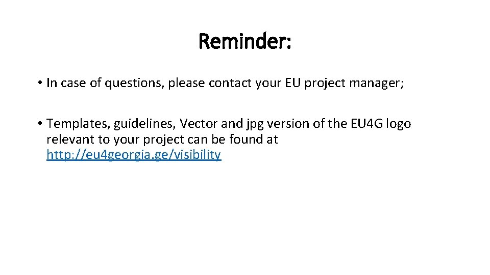 Reminder: • In case of questions, please contact your EU project manager; • Templates,