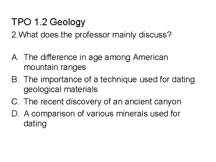 TPO 1. 2 Geology 2. What does the professor mainly discuss? A. The difference