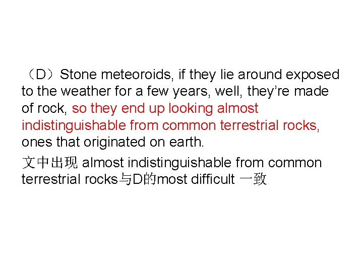 （D）Stone meteoroids, if they lie around exposed to the weather for a few years,