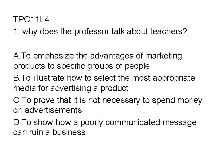 TPO 11 L 4 1. why does the professor talk about teachers? A. To