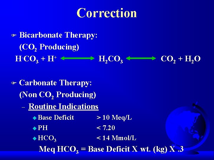 Correction Bicarbonate Therapy: (CO 2 Producing) H-CO 3 + H+ H 2 CO 3