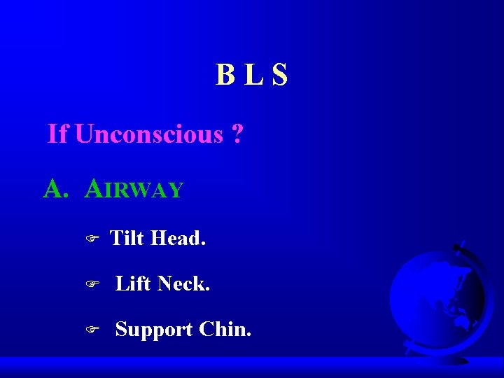 BLS If Unconscious ? A. AIRWAY F Tilt Head. F Lift Neck. F Support