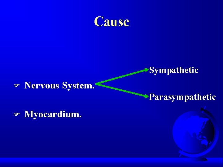 Cause Sympathetic F Nervous System. Parasympathetic F Myocardium. 