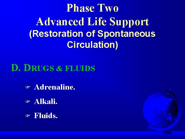 Phase Two Advanced Life Support (Restoration of Spontaneous Circulation) D. DRUGS & FLUIDS F