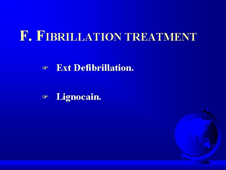 F. FIBRILLATION TREATMENT F Ext Defibrillation. F Lignocain. 