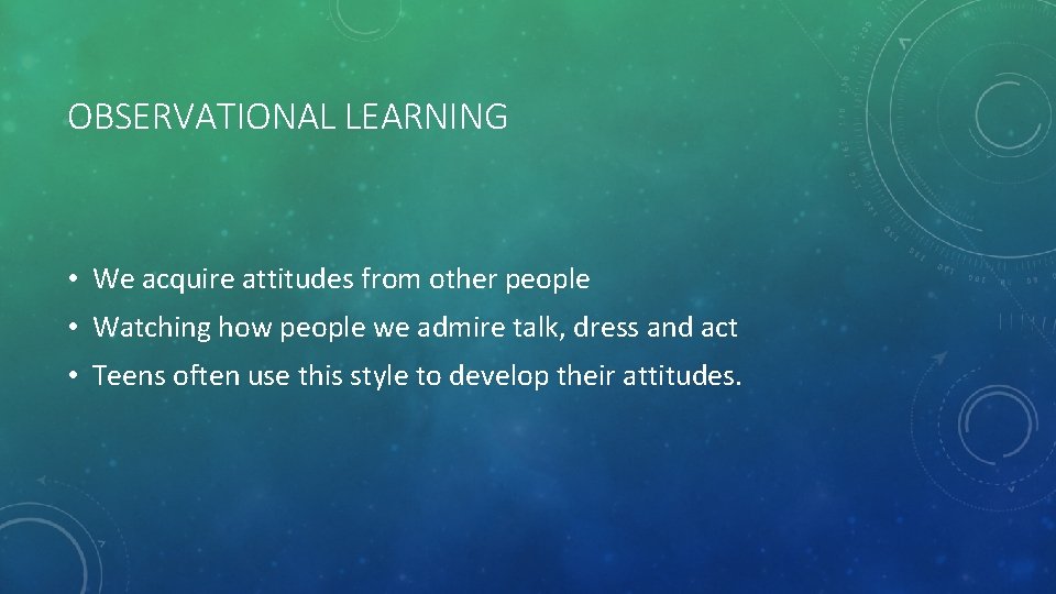 OBSERVATIONAL LEARNING • We acquire attitudes from other people • Watching how people we
