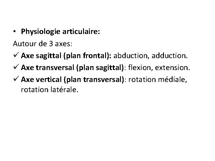  • Physiologie articulaire: Autour de 3 axes: ü Axe sagittal (plan frontal): abduction,