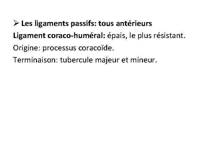 Ø Les ligaments passifs: tous antérieurs Ligament coraco-huméral: épais, le plus résistant. Origine: processus