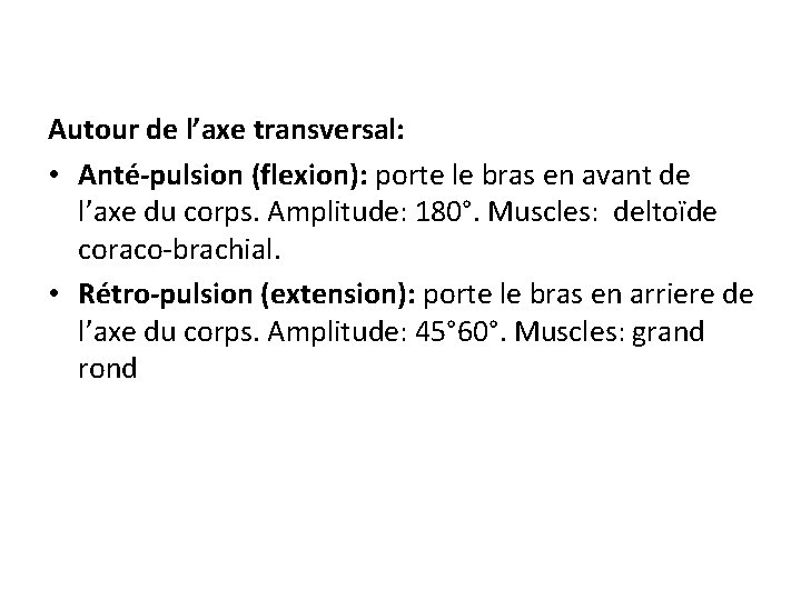 Autour de l’axe transversal: • Anté-pulsion (flexion): porte le bras en avant de l’axe