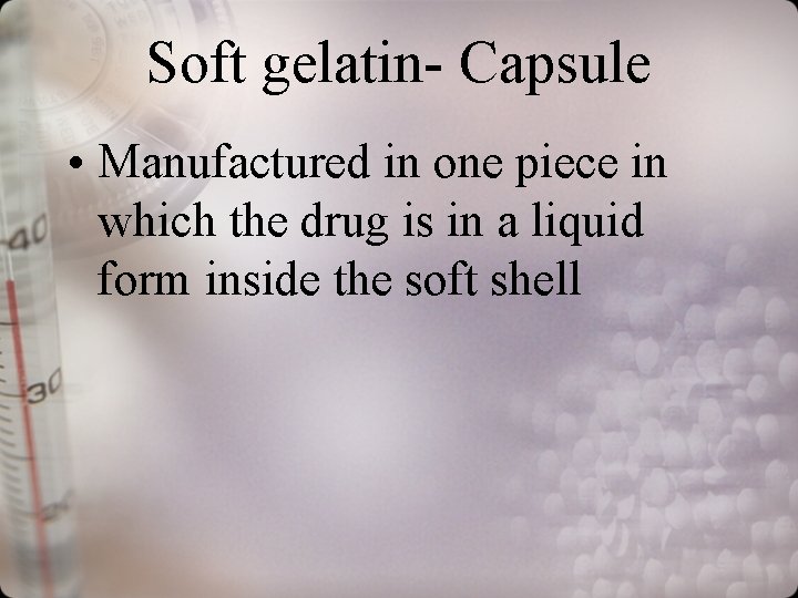 Soft gelatin- Capsule • Manufactured in one piece in which the drug is in