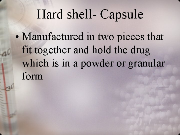 Hard shell- Capsule • Manufactured in two pieces that fit together and hold the