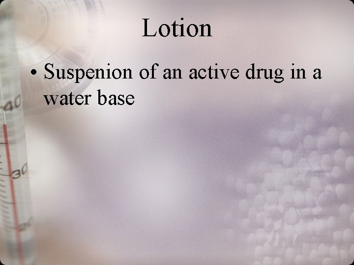 Lotion • Suspenion of an active drug in a water base 